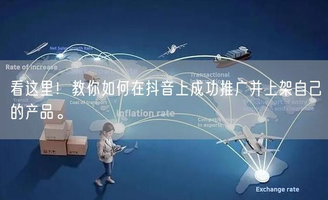 看这里！教你如何在抖音上成功推广并上架自
