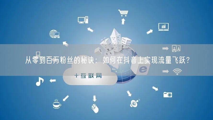 从零到百万粉丝的秘诀：如何在抖音上实现流