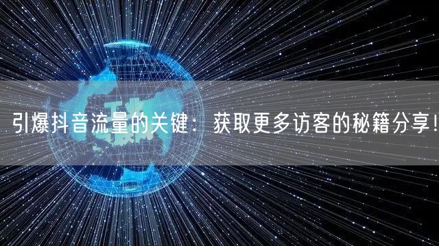 引爆抖音流量的关键：获取更多访客的秘籍分