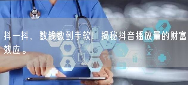 抖一抖，数钱数到手软！揭秘抖音播放量的财