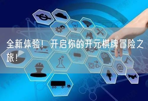 全新体验！开启你的开元棋牌冒险之旅！