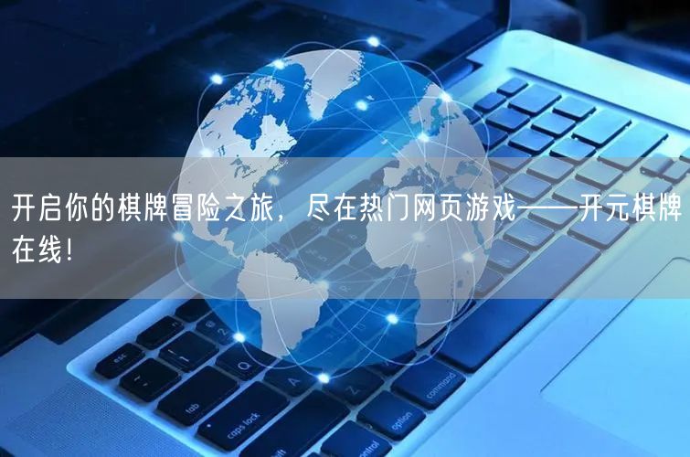 开启你的棋牌冒险之旅，尽在热门网页游戏—