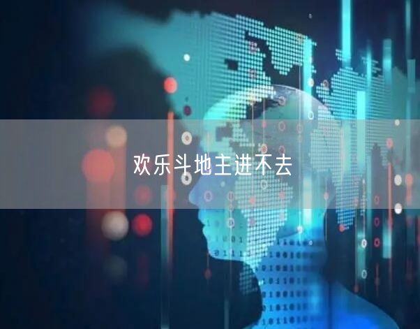 欢乐斗地主进不去